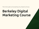 Berkeley Digital Marketing Course Digital Marketing Certificate Program Berkeley: The Full Guide to Everything You Need to Know
