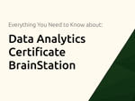 Data Analytics Certificate BrainStation: Everything You Need to Know